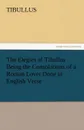 The Elegies of Tibullus Being the Consolations of a Roman Lover Done in English Verse - Tibullus