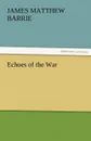 Echoes of the War - James Matthew Barrie, J. M. (James Matthew) Barrie