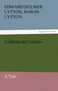 Calderon the Courtier, a Tale - Edward Bulwer Lytton Lytton