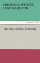 The Days Before Yesterday - Frederick Spencer Lord Hamilton