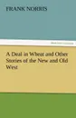 A Deal in Wheat and Other Stories of the New and Old West - Frank Norris