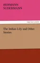 The Indian Lily and Other Stories - Hermann Sudermann