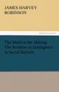 The Mind in the Making the Relation of Intelligence to Social Reform - James Harvey Robinson