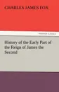 History of the Early Part of the Reign of James the Second - Charles James Fox