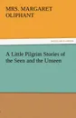 A Little Pilgrim Stories of the Seen and the Unseen - Mrs Margaret Oliphant