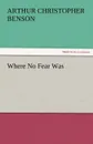 Where No Fear Was - Arthur Christopher Benson