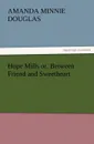 Hope Mills Or, Between Friend and Sweetheart - Amanda Minnie Douglas