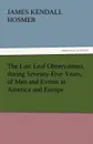 The Last Leaf Observations, During Seventy-Five Years, of Men and Events in America and Europe - James Kendall Hosmer