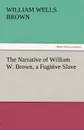 The Narrative of William W. Brown, a Fugitive Slave - William Wells Brown