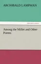 Among the Millet and Other Poems - Archibald Lampman