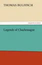 Legends of Charlemagne - Thomas Bulfinch