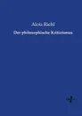 Der philosophische Kritizismus - Alois Riehl