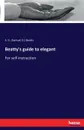 Beatty.s guide to elegant - S. G. (Samuel G.) Beatty