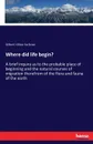 Where did life begin. - Gilbert Hilton Scribner