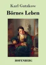 Bornes Leben - Karl Gutzkow