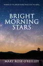 Bright Morning Stars. A Novel - Mary Rose O'Reilley