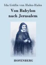 Von Babylon nach Jerusalem - Ida Gräfin von Hahn-Hahn