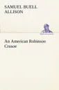 An American Robinson Crusoe - Samuel Buell Allison