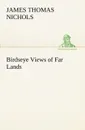 Birdseye Views of Far Lands - James T. (James Thomas) Nichols