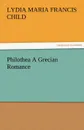 Philothea a Grecian Romance - Lydia Maria Francis Child