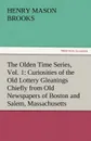 The Olden Time Series, Vol. 1. Curiosities of the Old Lottery Gleanings Chiefly from Old Newspapers of Boston and Salem, Massachusetts - Henry M. Brooks