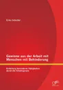 Gewinne Aus Der Arbeit Mit Menschen Mit Behinderung. Entfaltung Besonderer Fahigkeiten Durch Die Arbeitspraxis - Erika Schedler