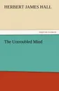 The Untroubled Mind - Herbert J. Hall