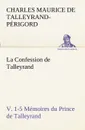 La Confession de Talleyrand, V. 1-5 Memoires du Prince de Talleyrand - Charles Maurice de Talleyrand-Périgord