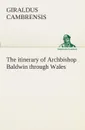 The itinerary of Archbishop Baldwin through Wales - Giraldus Cambrensis