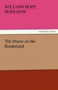 The House on the Borderland - William Hope Hodgson