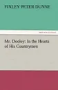 Mr. Dooley. In the Hearts of His Countrymen - Finley Peter Dunne