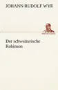 Der Schweizerische Robinson - Johann Rudolf Wy, Johann Rudolf Wyss