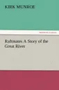 Raftmates A Story of the Great River - Kirk Munroe