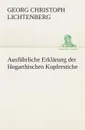 Ausfuhrliche Erklarung der Hogarthischen Kupferstiche - Georg Christoph Lichtenberg