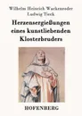 Herzensergiessungen eines kunstliebenden Klosterbruders - Wilhelm Heinrich Wackenroder, Ludwig Tieck