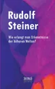 Wie erlangt man Erkenntnisse der hoheren Welten. - Rudolf Steiner