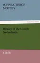 History of the United Netherlands, 1587b - John Lothrop Motley