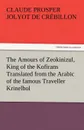 The Amours of Zeokinizul, King of the Kofirans Translated from the Arabic of the Famous Traveller Krinelbol - Claude Prosper Jolyot De Cr Billon, Claude Prosper Jolyot De Crebillon