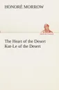 The Heart of the Desert Kut-Le of the Desert - Honoré Morrow