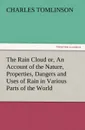 The Rain Cloud Or, an Account of the Nature, Properties, Dangers and Uses of Rain in Various Parts of the World - Charles Tomlinson