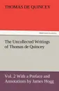 The Uncollected Writings of Thomas de Quincey, Vol. 2 with a Preface and Annotations by James Hogg - Thomas de Quincey