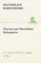 Discours par Maximilien Robespierre - 17 Avril 1792-27 Juillet 1794 - Maximilien Robespierre