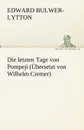 Die Letzten Tage Von Pompeji (Ubersetzt Von Wilhelm Cremer) - Edward Bulwer Lytton Lytton