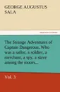 The Strange Adventures of Captain Dangerous, Vol. 3 Who Was a Sailor, a Soldier, a Merchant, a Spy, a Slave Among the Moors... - George Augustus Sala