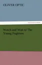 Watch and Wait or the Young Fugitives - Oliver Optic