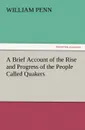 A Brief Account of the Rise and Progress of the People Called Quakers - William Penn