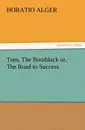 Tom, the Bootblack Or, the Road to Success - Horatio Jr. Alger