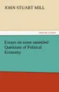 Essays on Some Unsettled Questions of Political Economy - John Stuart Mill