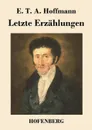 Letzte Erzahlungen - E. T. A. Hoffmann
