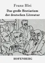Das grosse Bestiarium der deutschen Literatur - Franz Blei